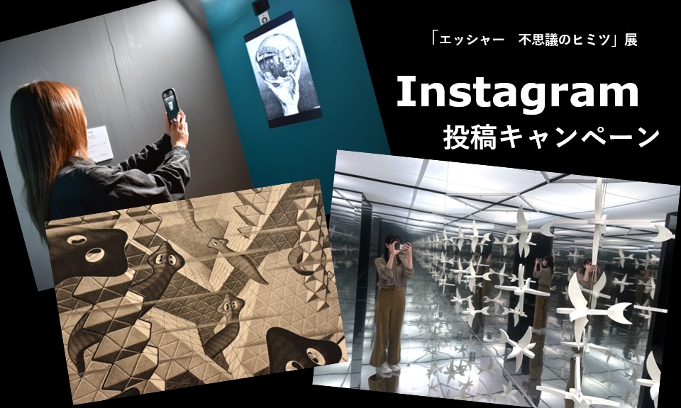 エッシャー 不思議のヒミツ」展 インスタグラム投稿キャンペーン